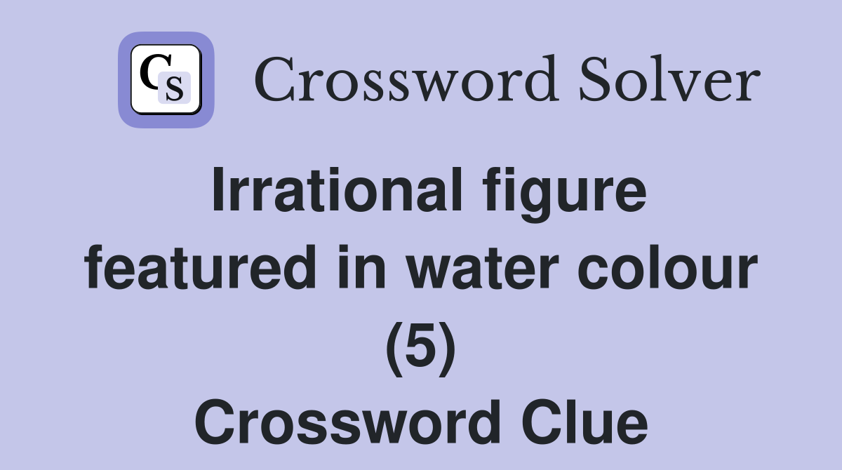 Irrational figure featured in water colour (5) Crossword Clue