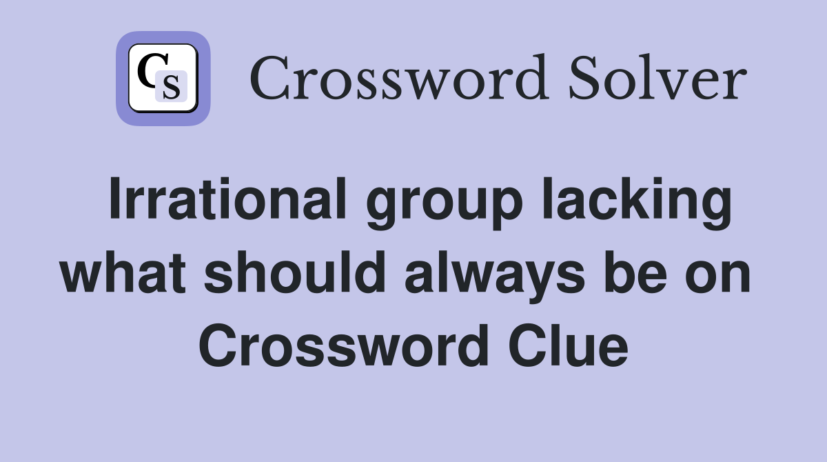 Irrational group lacking what should always be on  Crossword Clue
