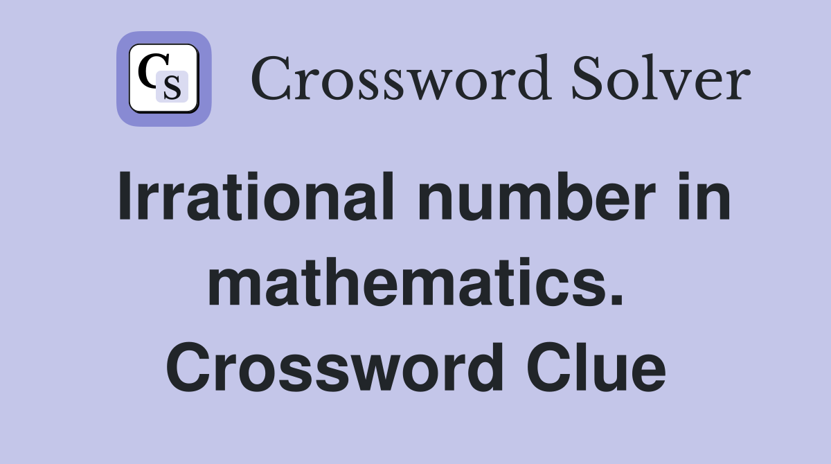 Irrational number in mathematics. Crossword Clue