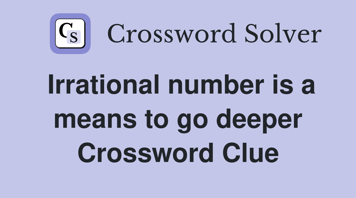 Irrational number is a means to go deeper Crossword Clue