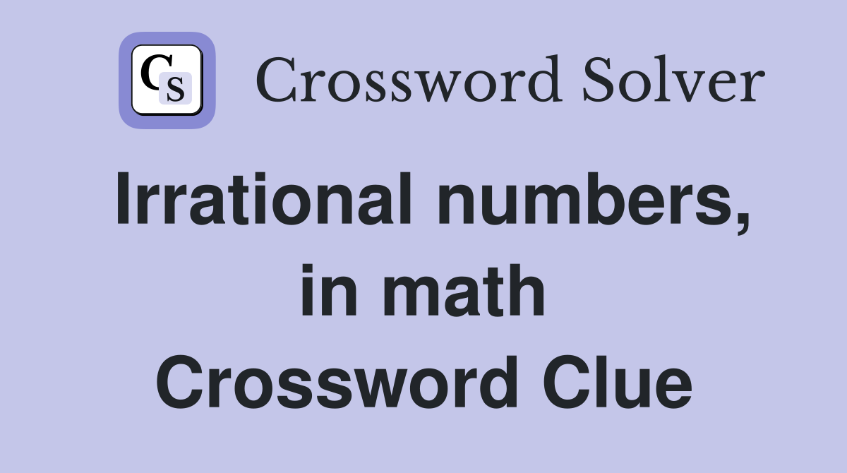 Irrational numbers, in math Crossword Clue