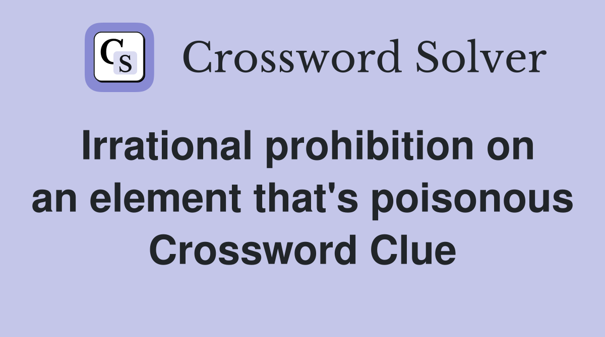 Irrational prohibition on an element that's poisonous Crossword Clue