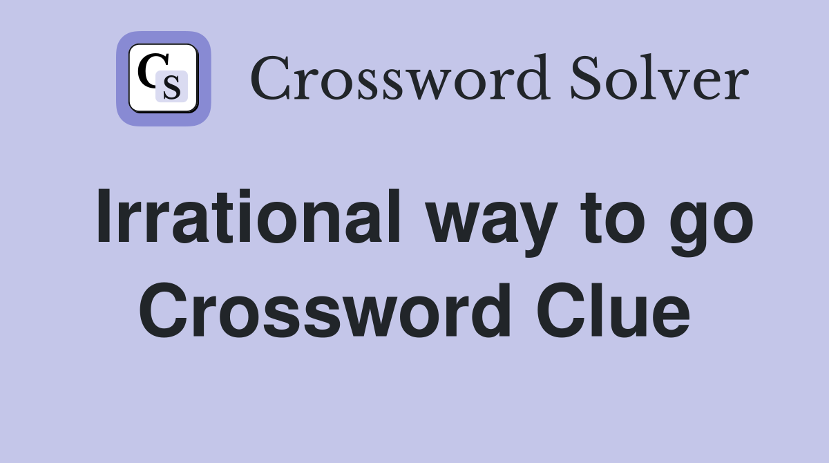 Irrational way to go Crossword Clue