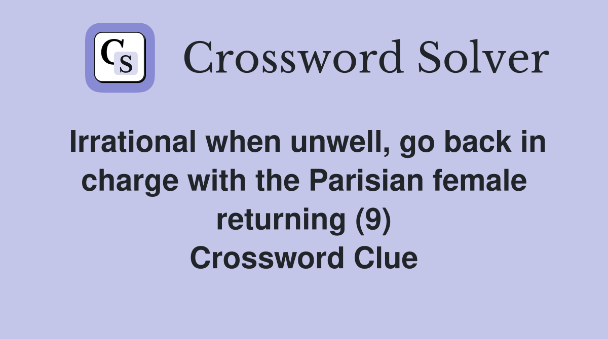 Irrational when unwell, go back in charge with the Parisian female returning (9) Crossword Clue
