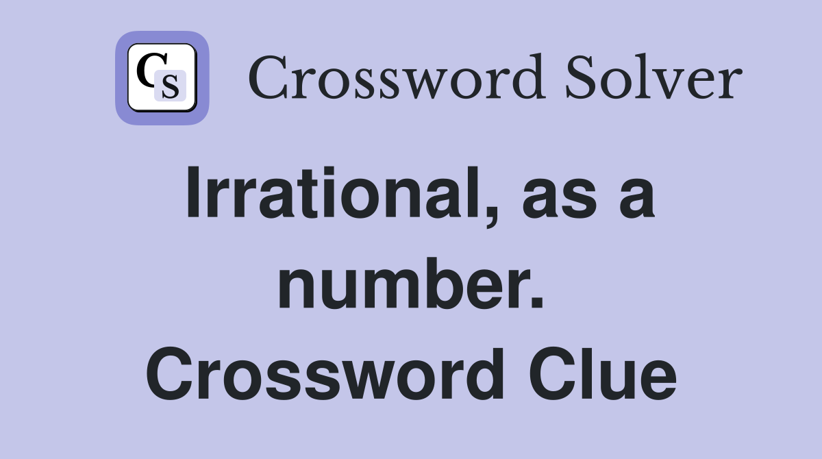 Irrational, as a number. Crossword Clue