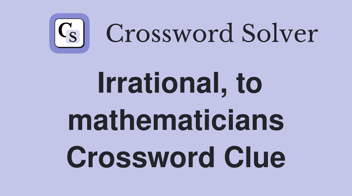 Irrational, to mathematicians Crossword Clue