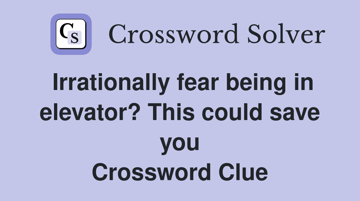 Irrationally fear being in elevator? This could save you Crossword Clue