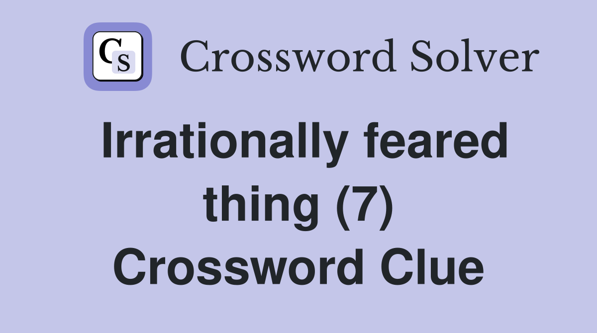 Irrationally feared thing (7) Crossword Clue