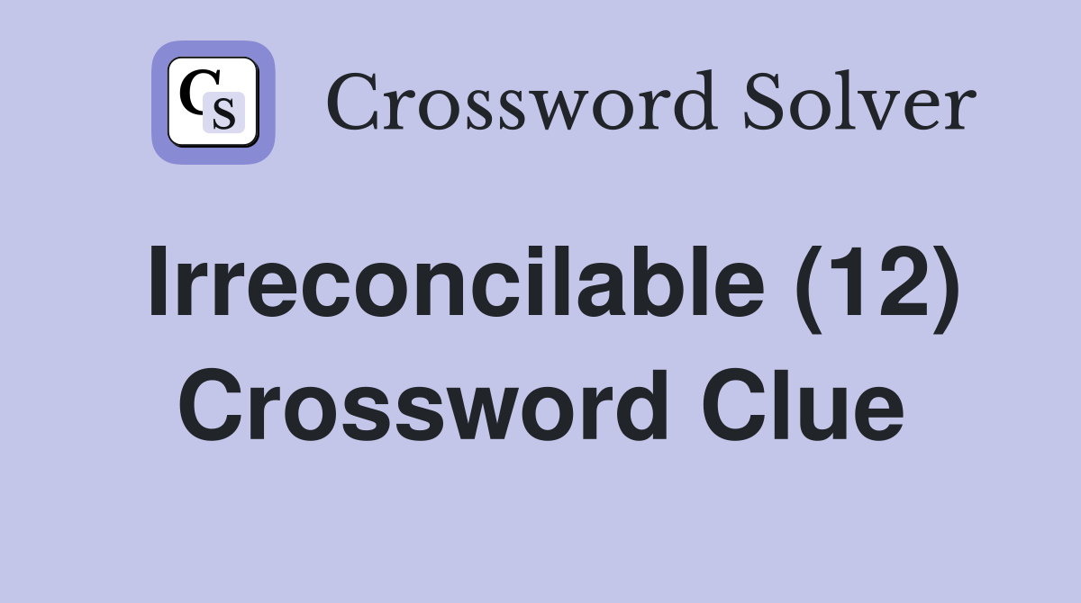 Irreconcilable (12) Crossword Clue