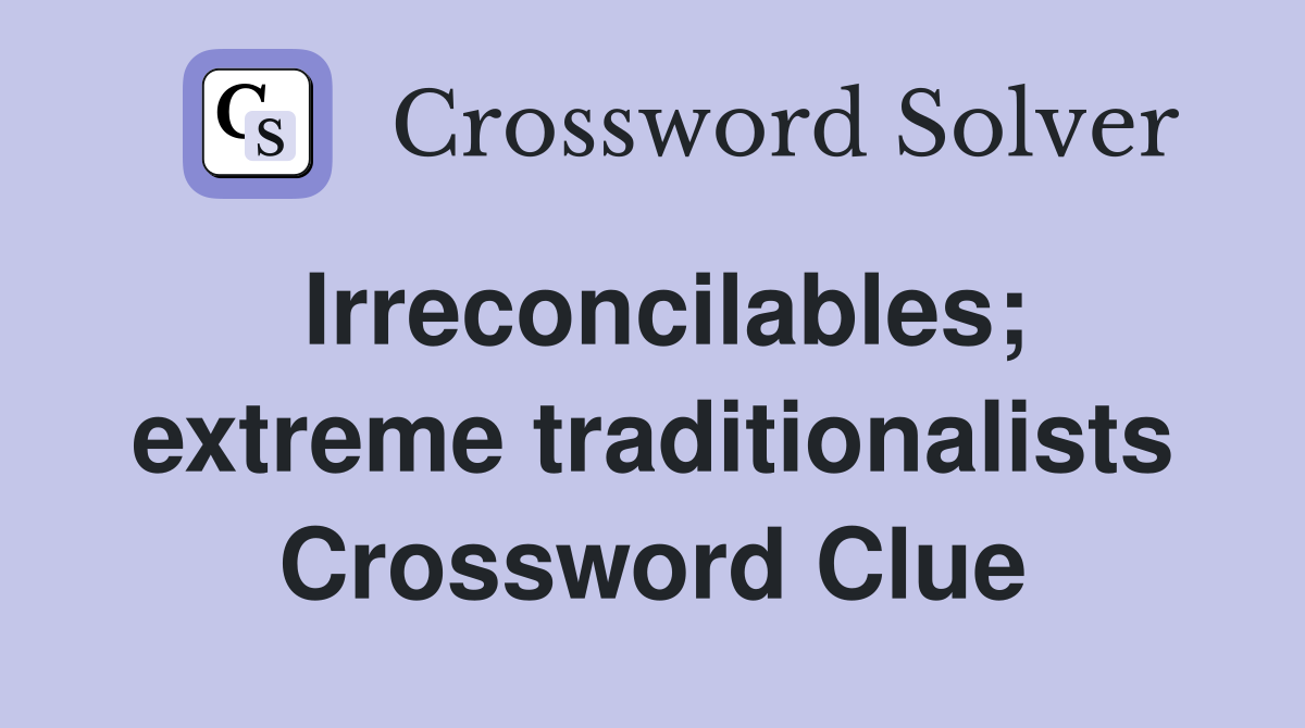 Irreconcilables; extreme traditionalists Crossword Clue