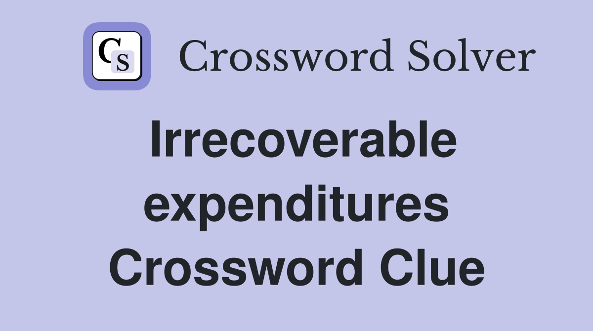 Irrecoverable expenditures Crossword Clue