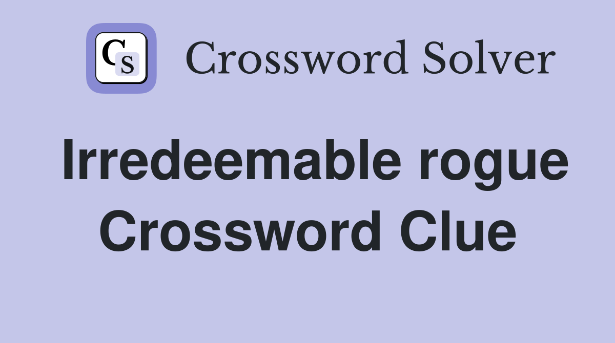 Irredeemable rogue Crossword Clue