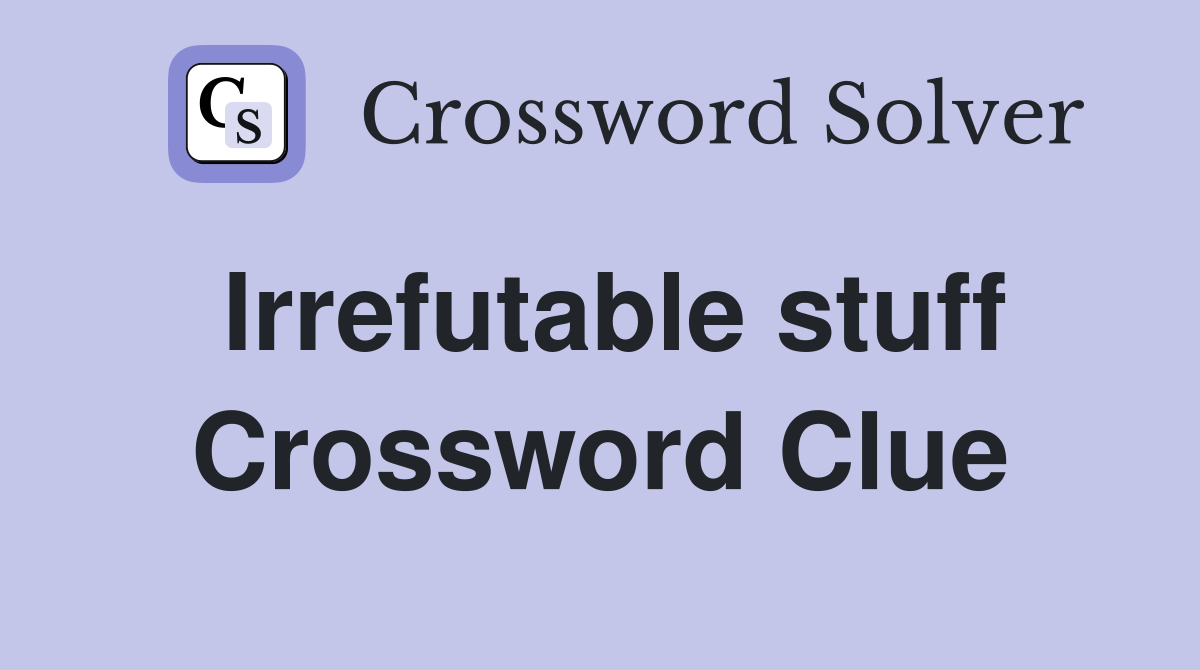 Irrefutable stuff Crossword Clue