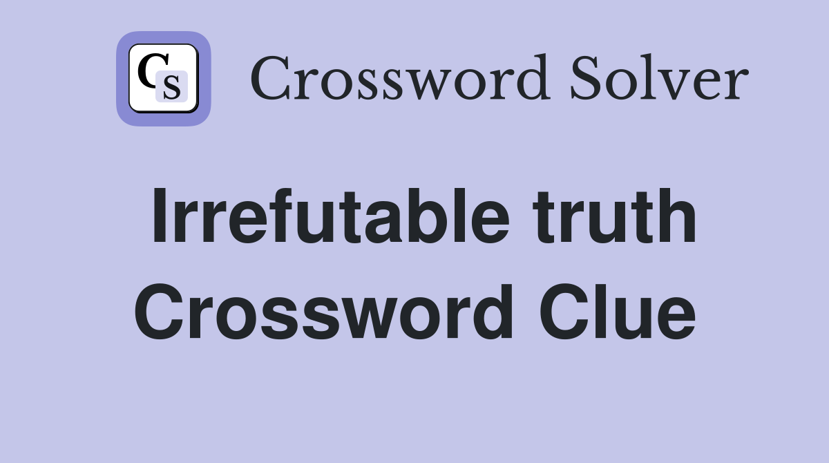 Irrefutable truth Crossword Clue
