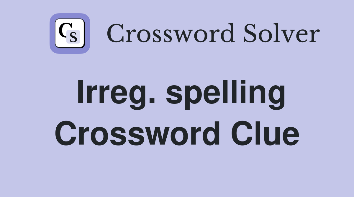 Irreg. spelling Crossword Clue