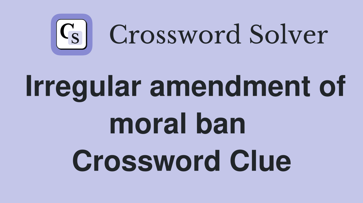 Irregular amendment of moral ban  Crossword Clue
