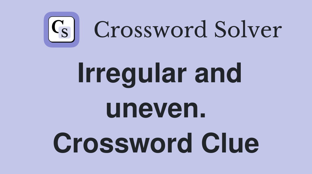 Irregular and uneven. Crossword Clue
