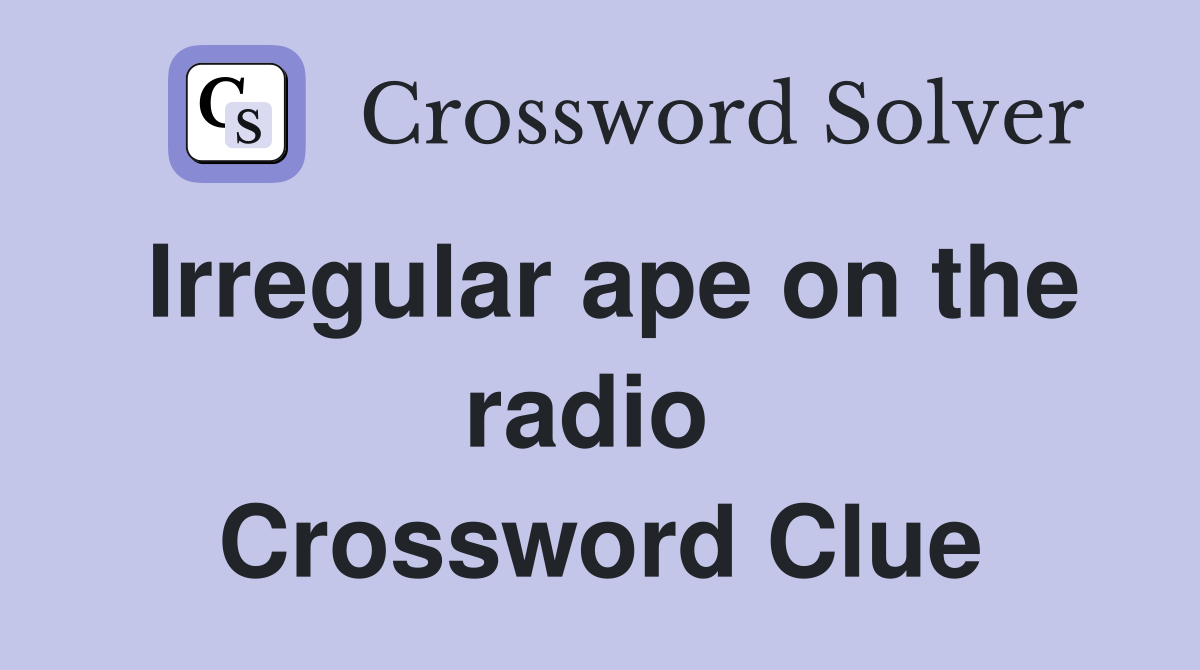 Irregular ape on the radio  Crossword Clue
