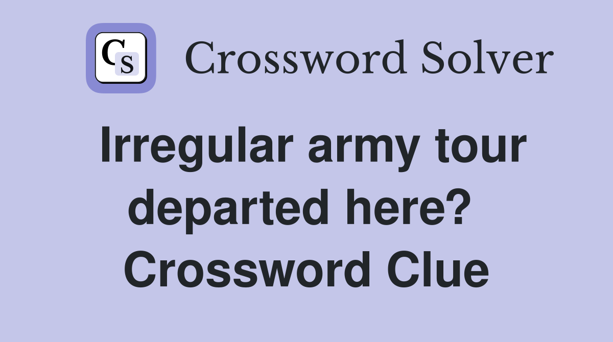 Irregular army tour departed here?  Crossword Clue