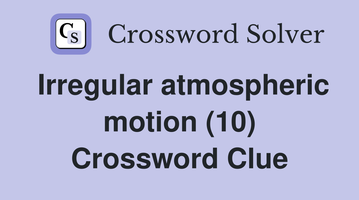 Irregular atmospheric motion (10) Crossword Clue