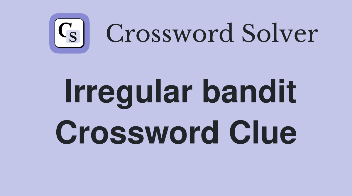 Irregular bandit Crossword Clue