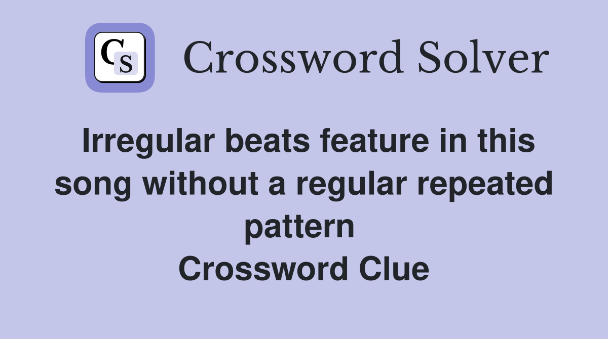 Irregular beats feature in this song without a regular repeated pattern  Crossword Clue
