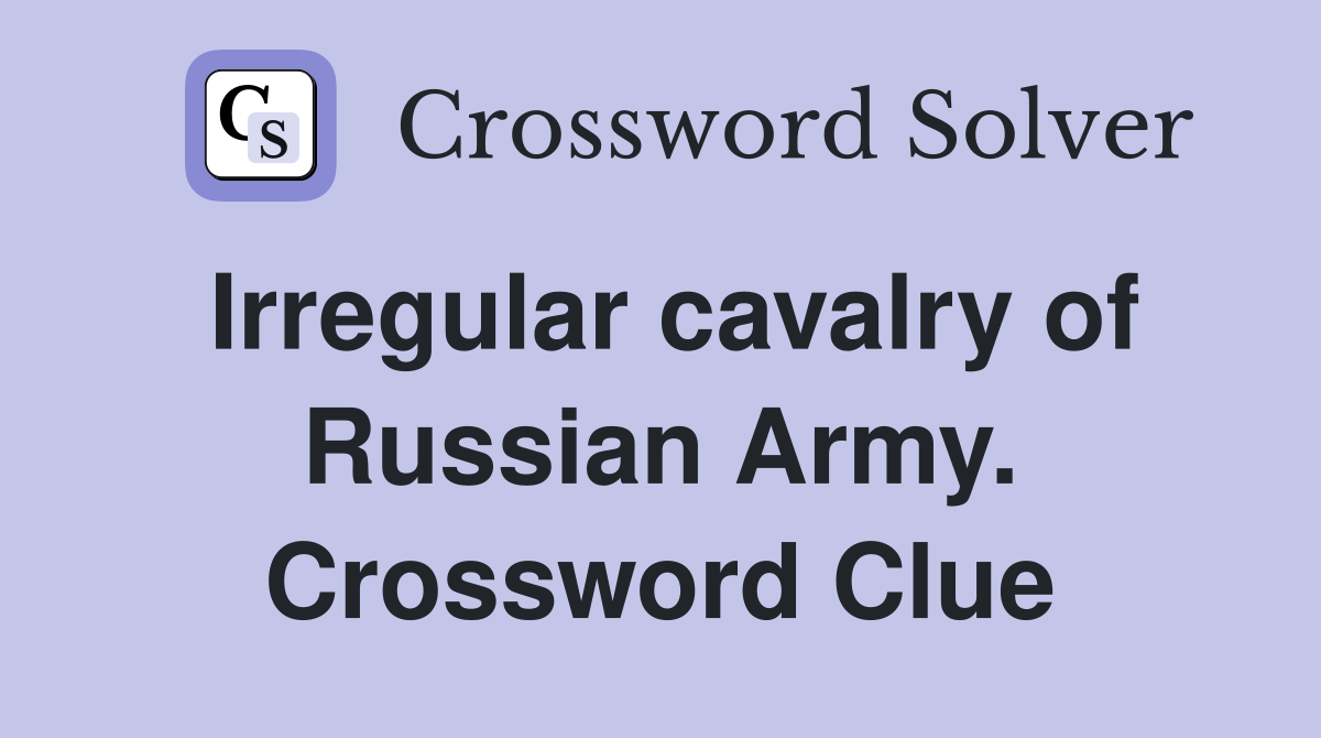 Irregular cavalry of Russian Army. Crossword Clue