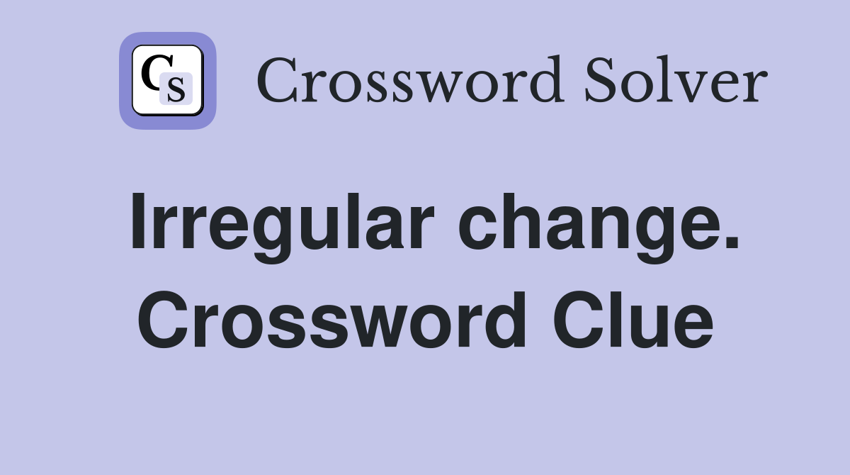 Irregular change. Crossword Clue