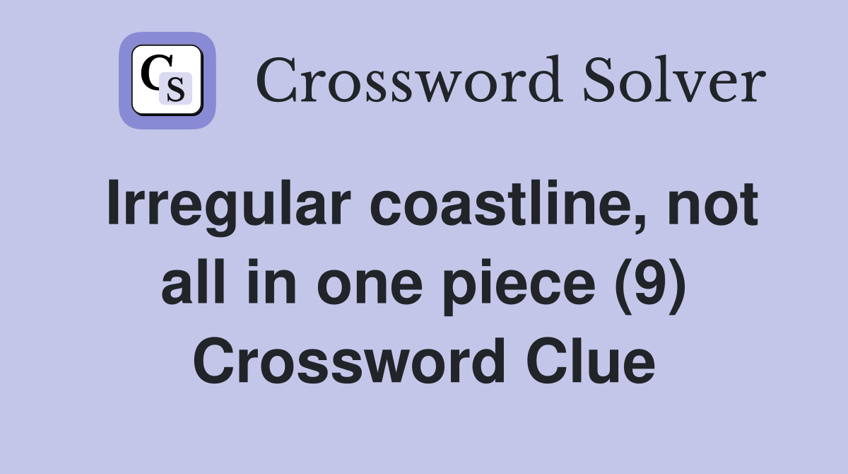 Irregular coastline, not all in one piece (9) Crossword Clue
