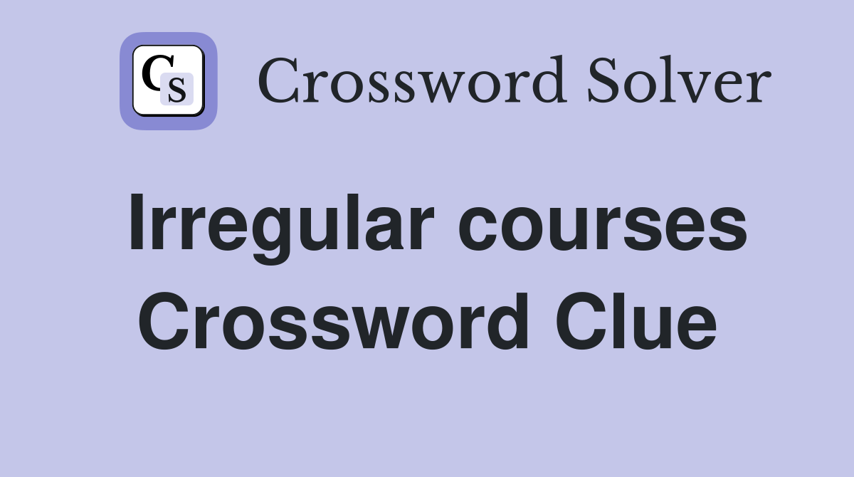 Irregular courses Crossword Clue