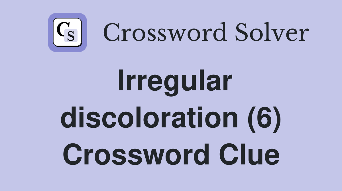 Irregular discoloration (6) Crossword Clue