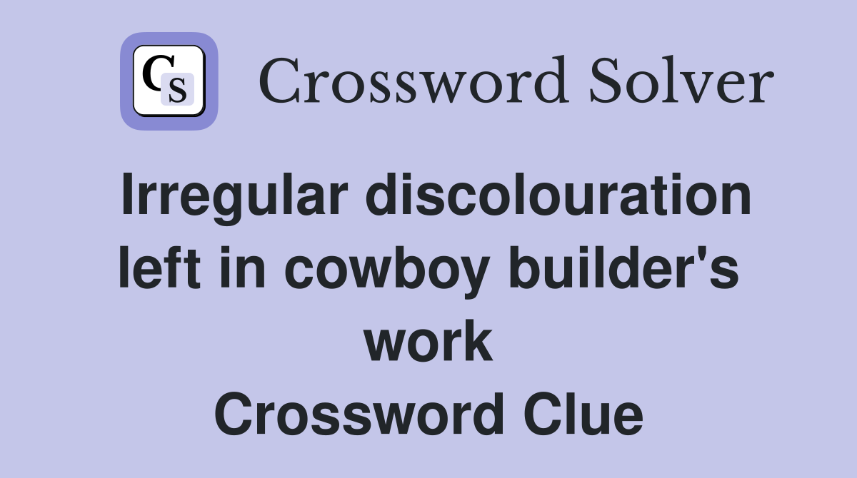 Irregular discolouration left in cowboy builder's work Crossword Clue