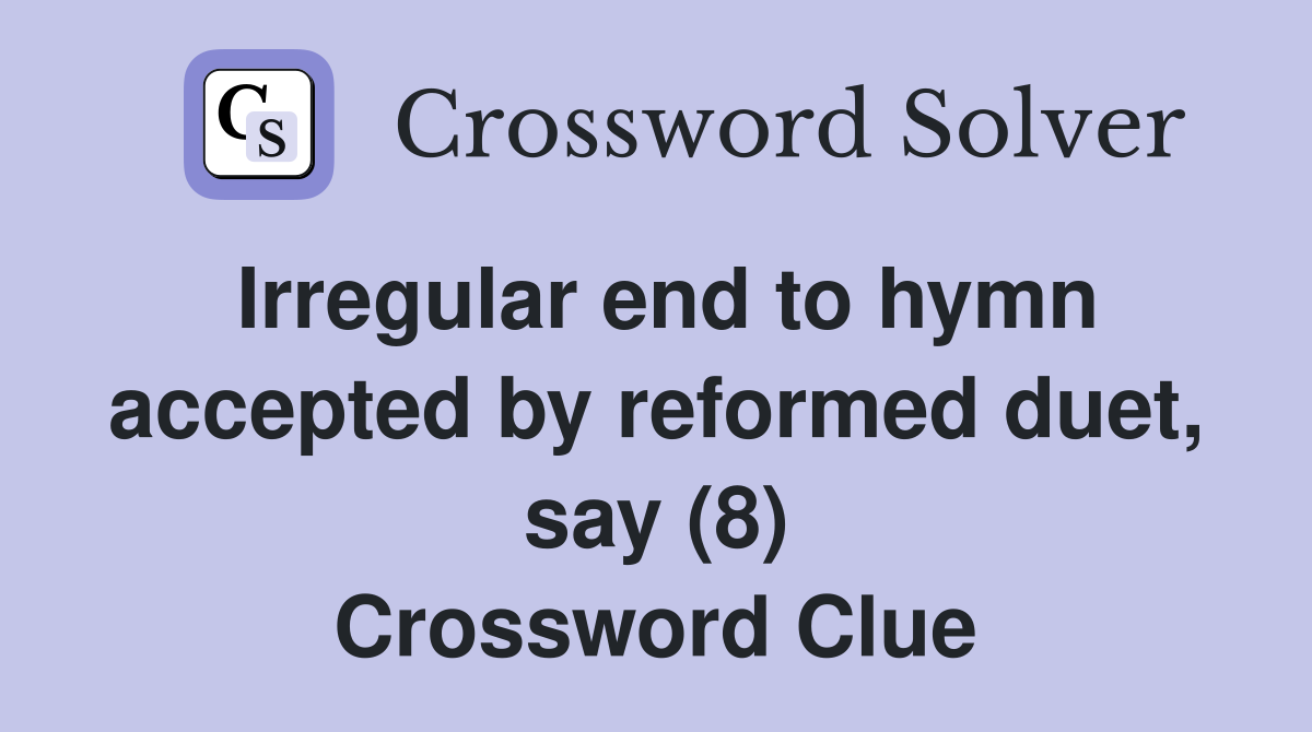 Irregular end to hymn accepted by reformed duet, say (8) Crossword Clue