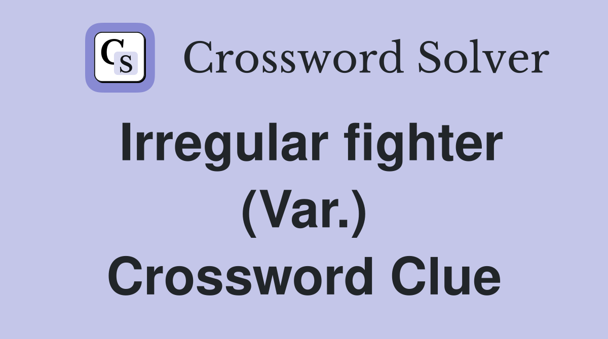 Irregular fighter (Var.) Crossword Clue