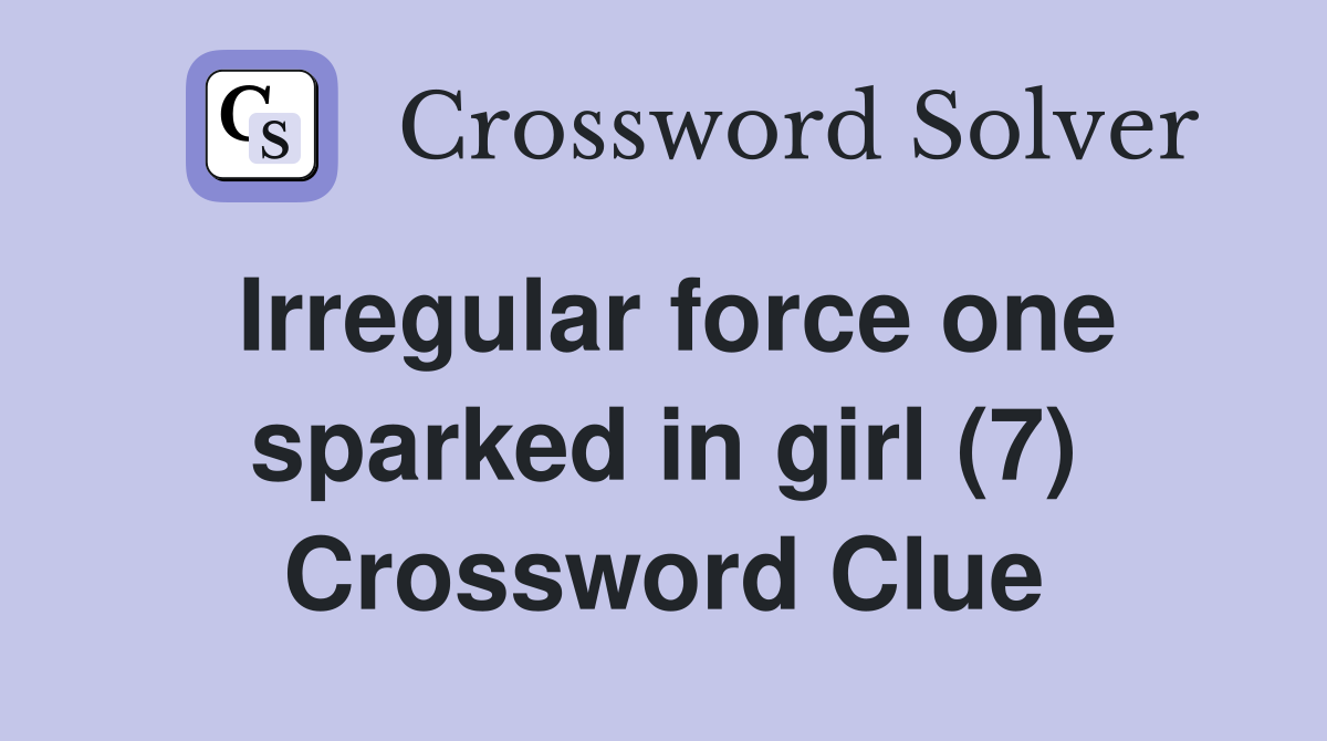 Irregular force one sparked in girl (7) Crossword Clue
