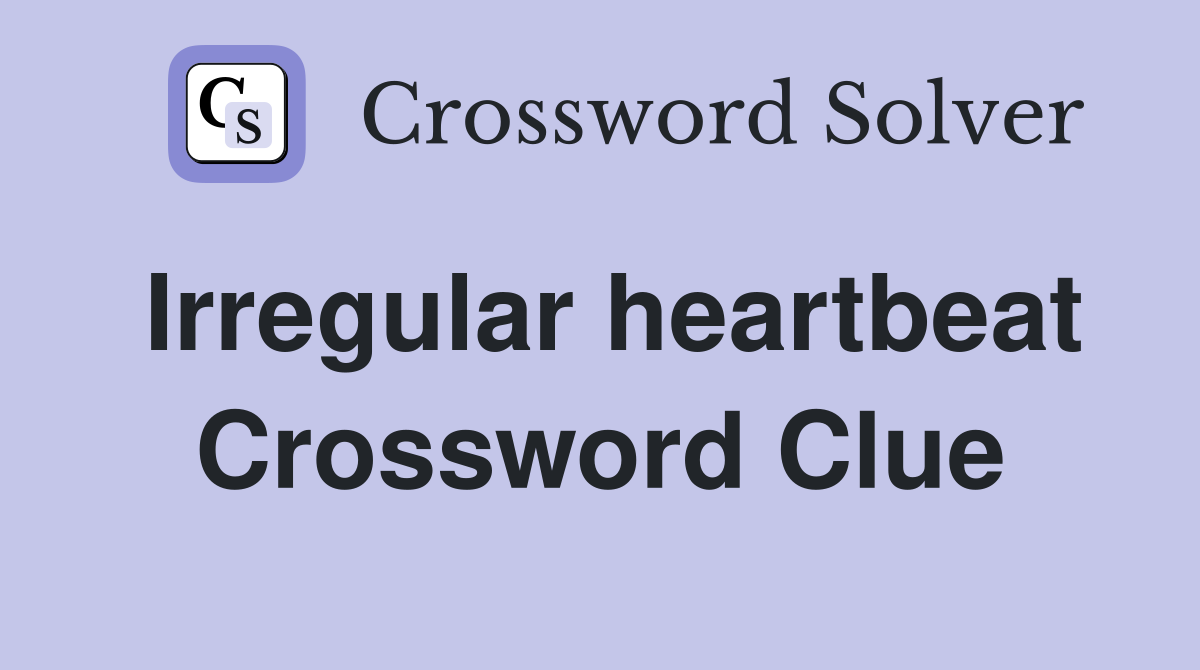 Irregular heartbeat Crossword Clue