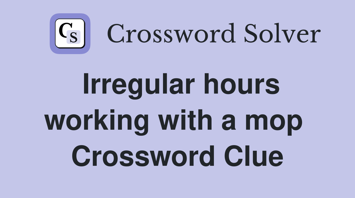 Irregular hours working with a mop  Crossword Clue