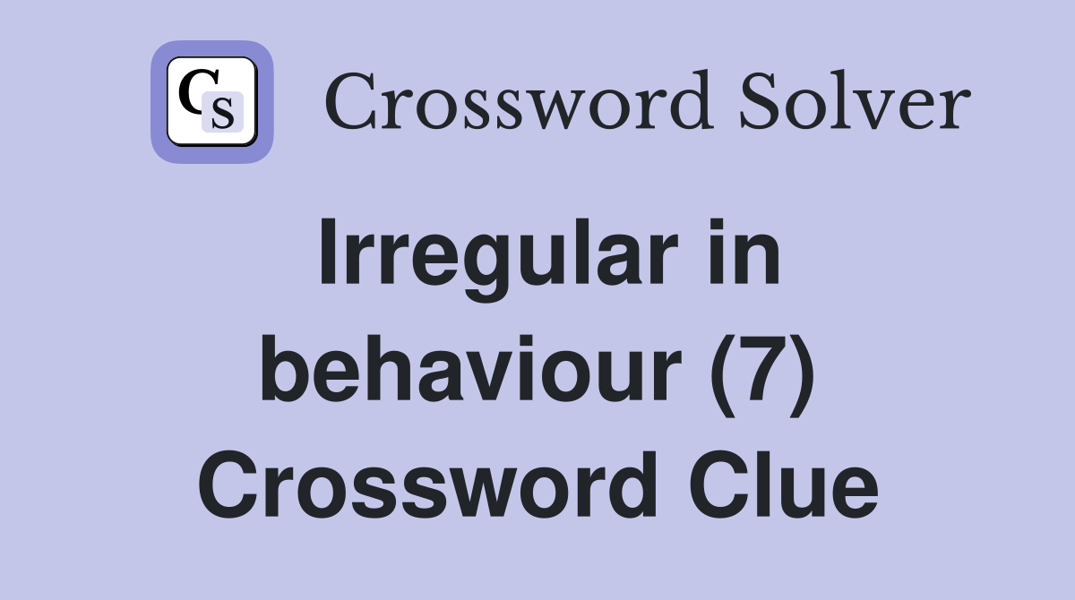 Irregular in behaviour (7) Crossword Clue