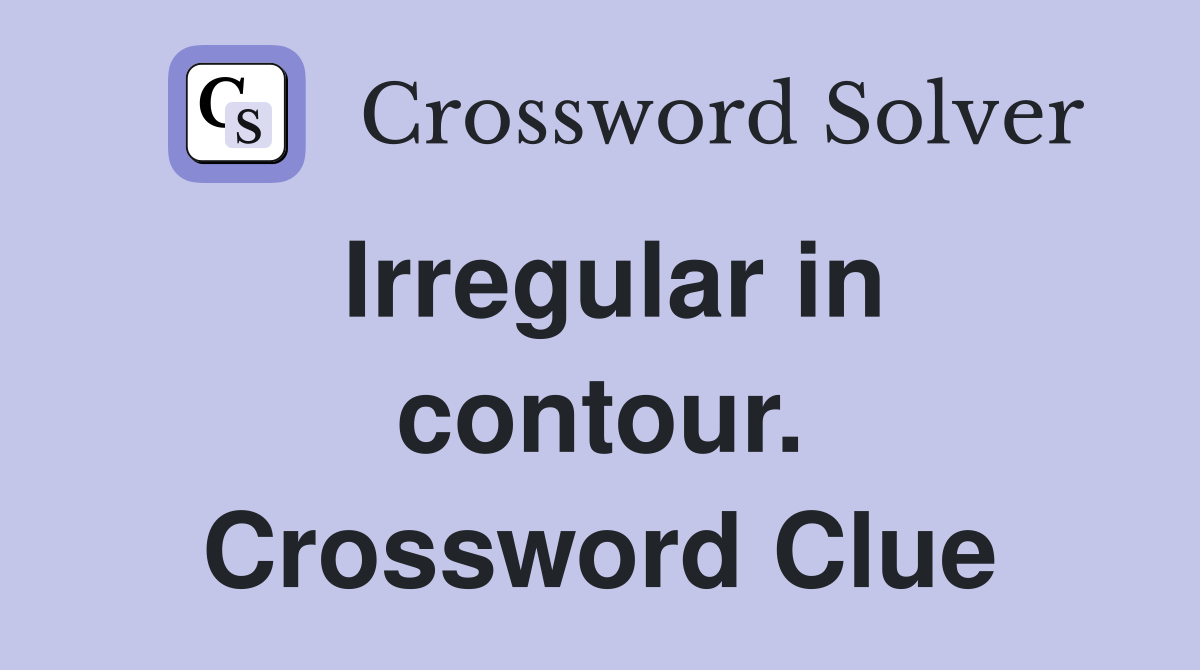 Irregular in contour. Crossword Clue