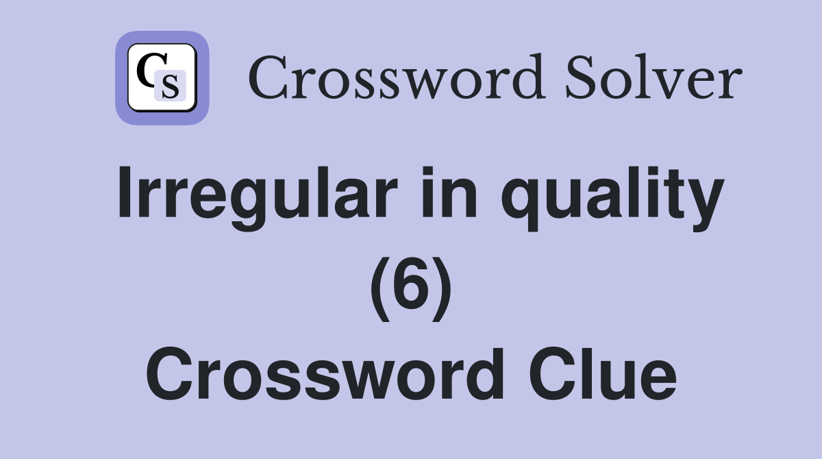 Irregular in quality (6) Crossword Clue