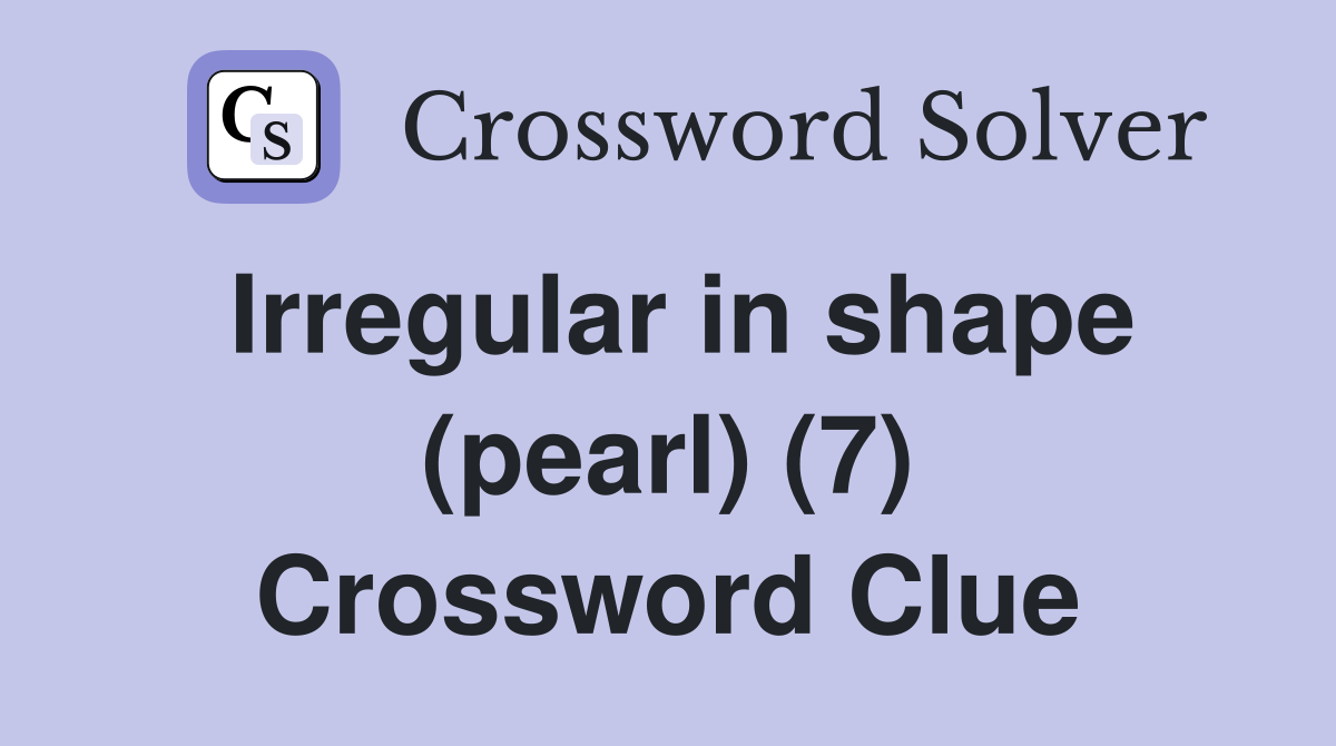 Irregular in shape (pearl) (7) Crossword Clue