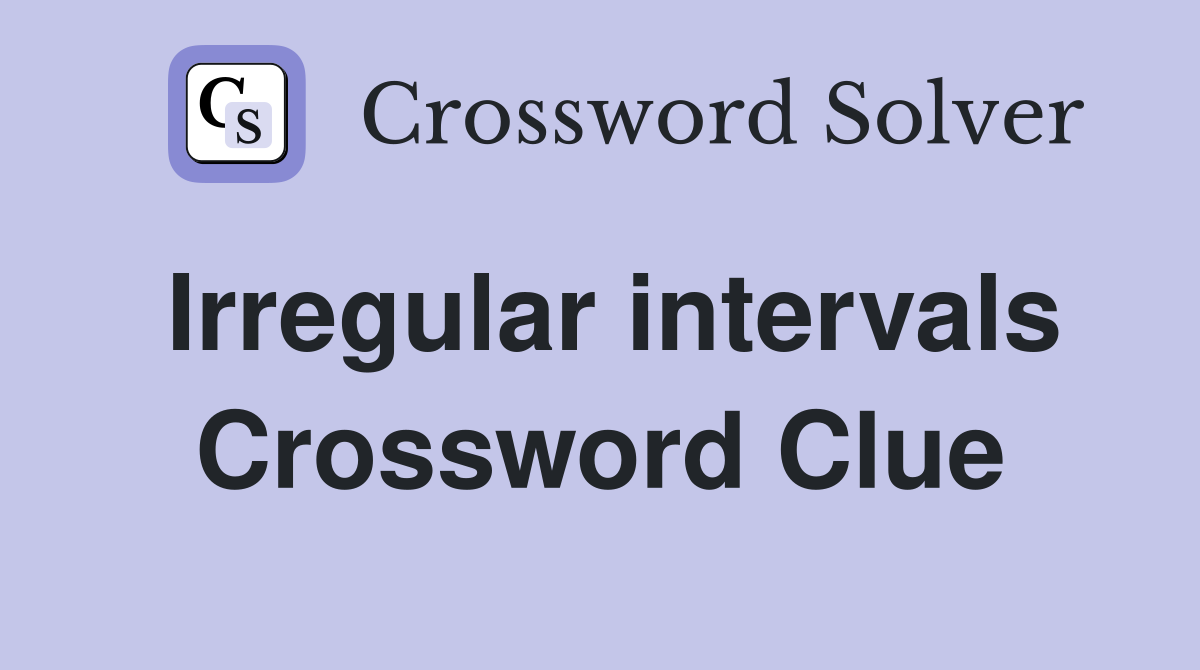 Irregular intervals Crossword Clue