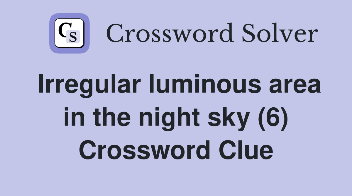 Irregular luminous area in the night sky (6) Crossword Clue
