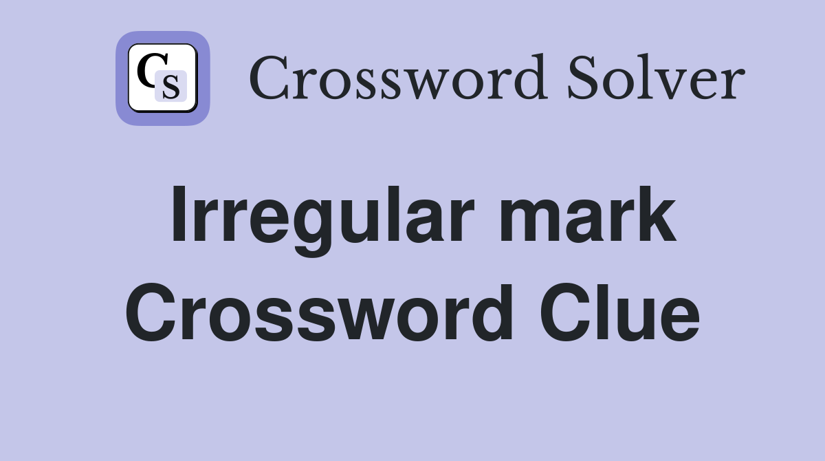 Irregular mark Crossword Clue