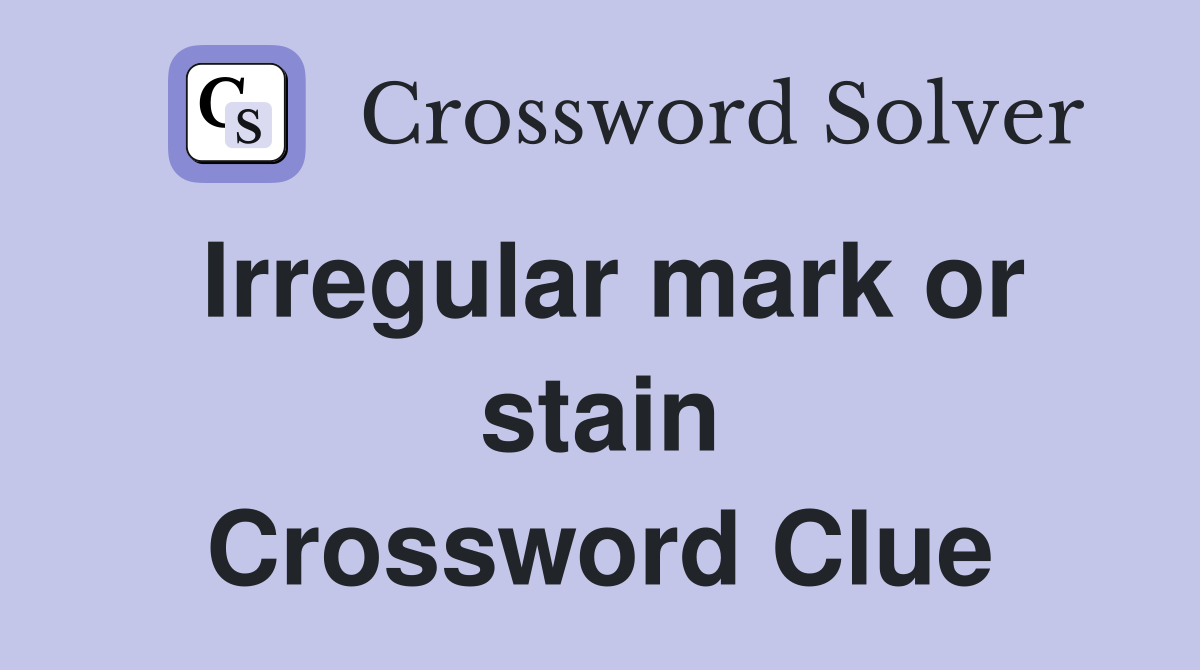 Irregular mark or stain Crossword Clue