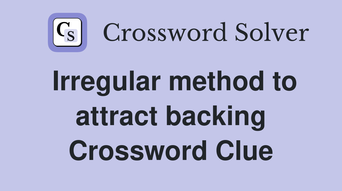 Irregular method to attract backing Crossword Clue