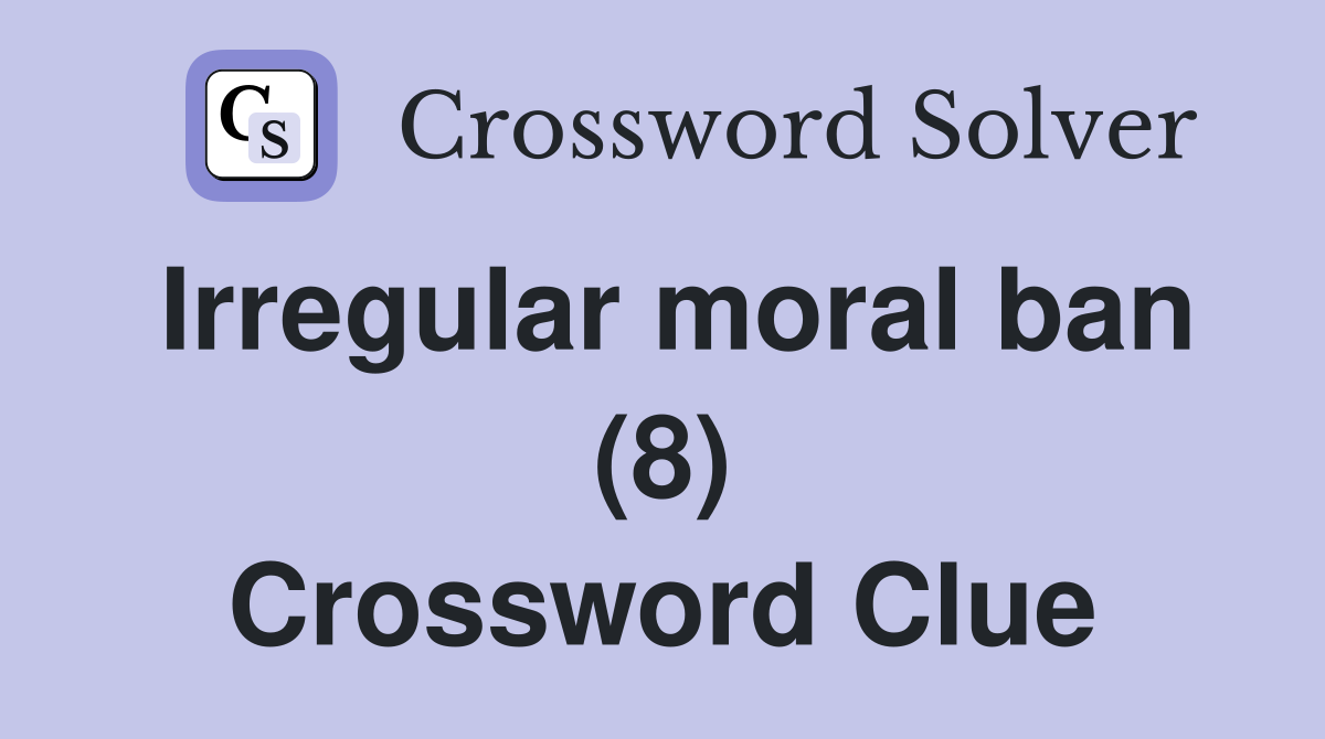 Irregular moral ban (8) Crossword Clue