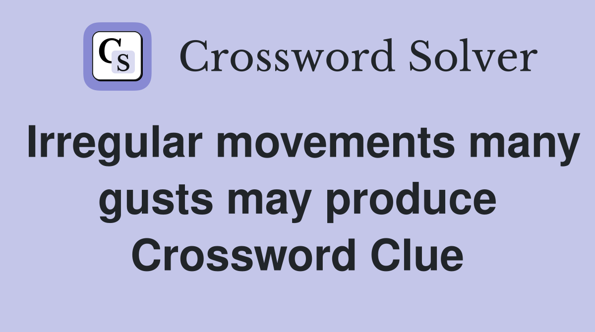 Irregular movements many gusts may produce Crossword Clue