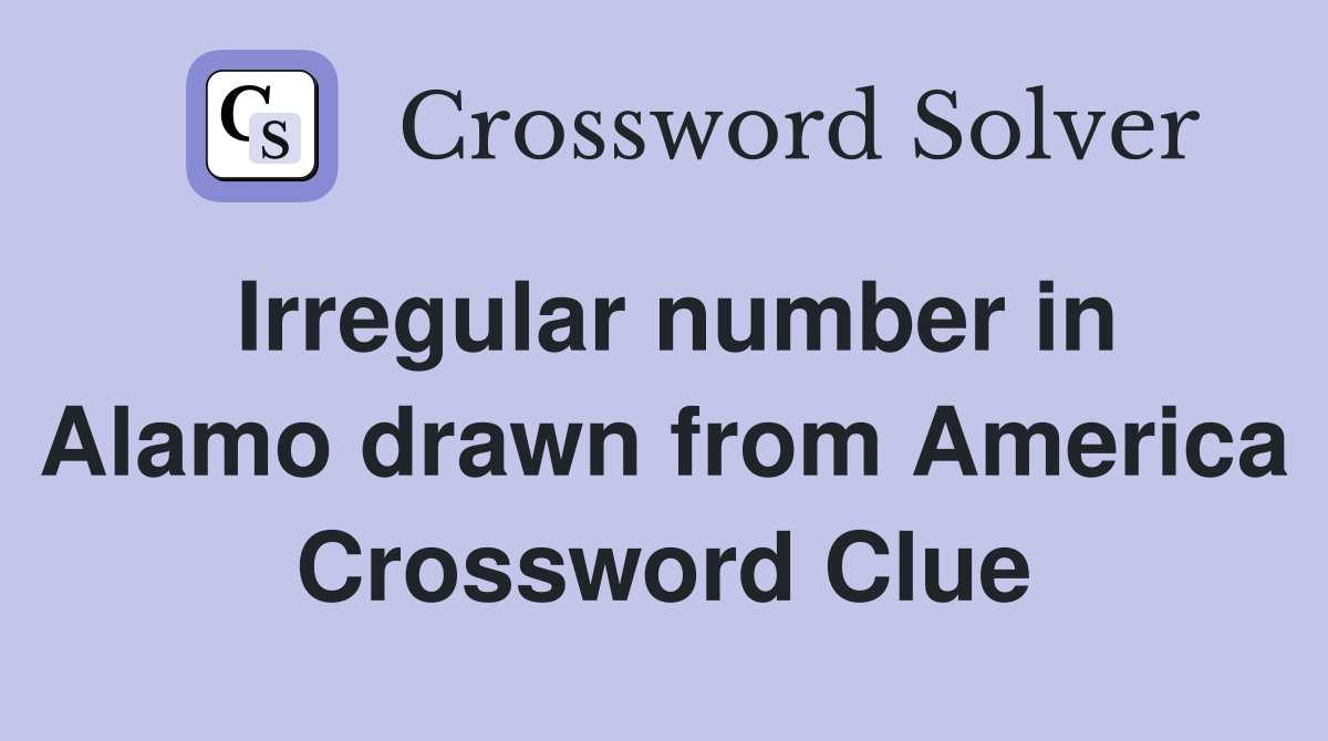 Irregular number in Alamo drawn from America Crossword Clue