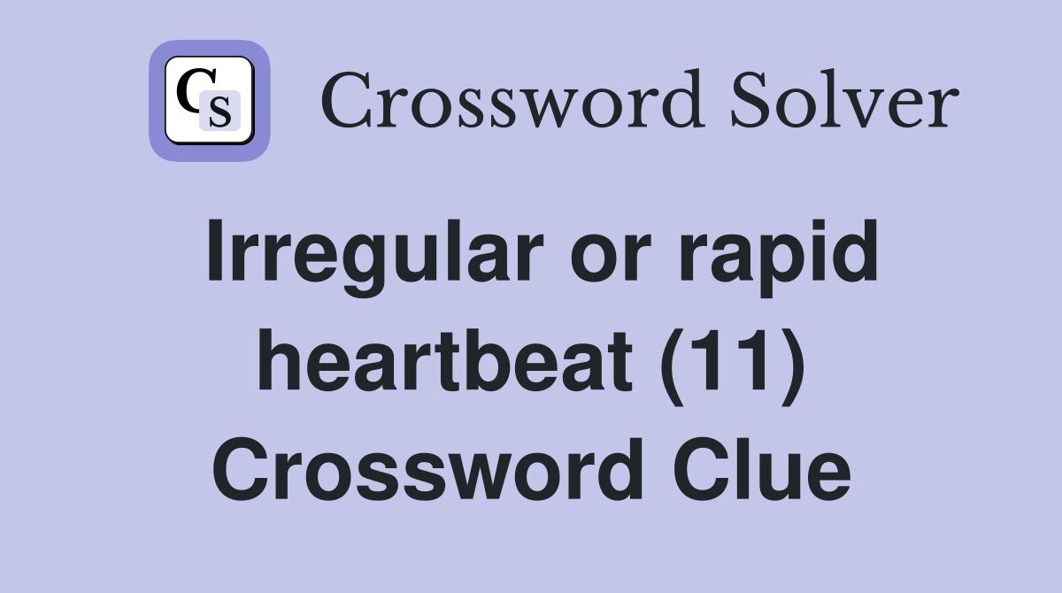 Irregular or rapid heartbeat (11) Crossword Clue